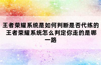 王者荣耀系统是如何判断是否代练的 王者荣耀系统怎么判定你走的是哪一路